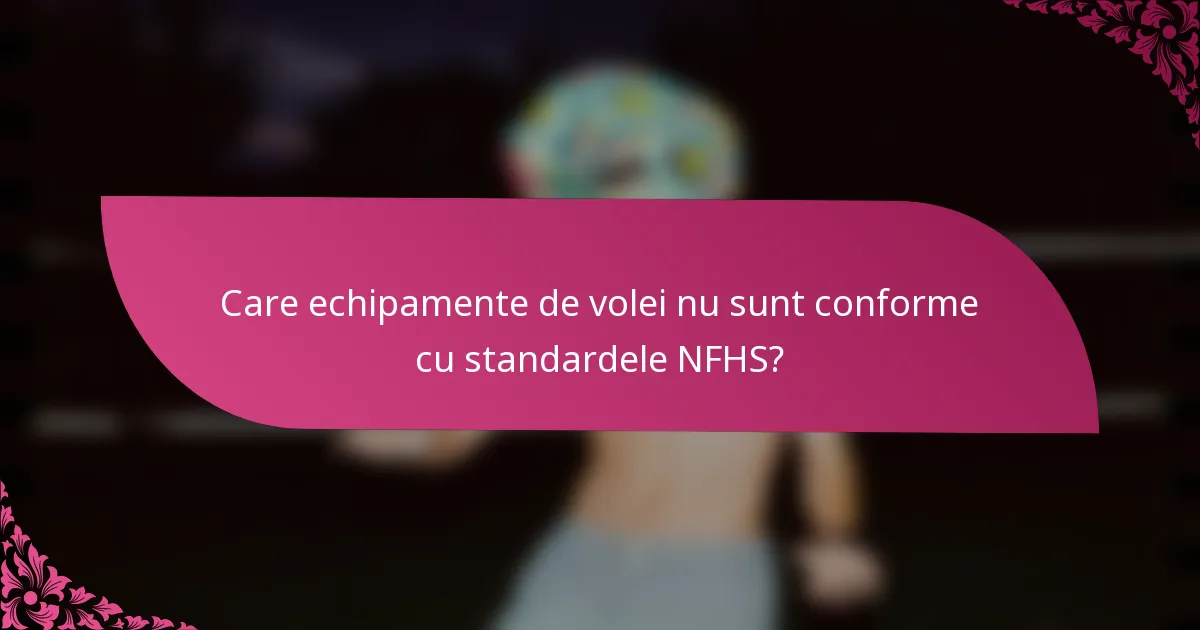 Care echipamente de volei nu sunt conforme cu standardele NFHS?