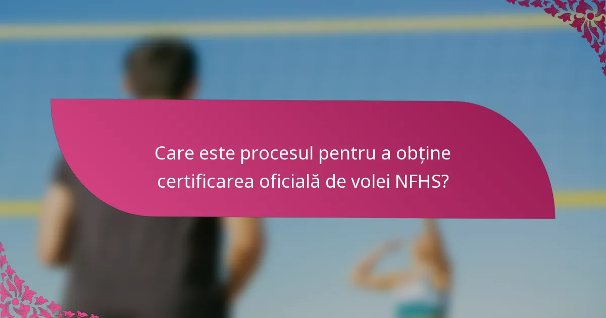 Care este procesul pentru a obține certificarea oficială de volei NFHS?