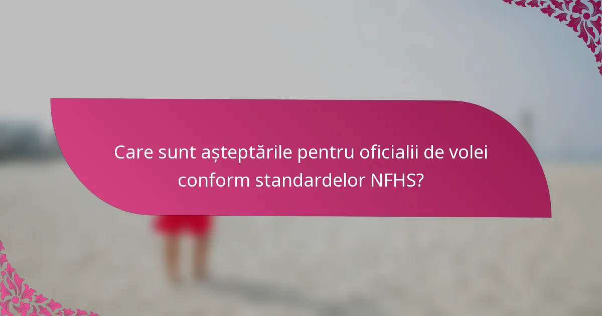Care sunt așteptările pentru oficialii de volei conform standardelor NFHS?