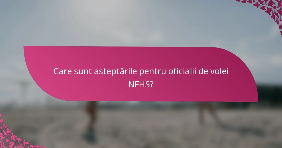 Care sunt așteptările pentru oficialii de volei NFHS?