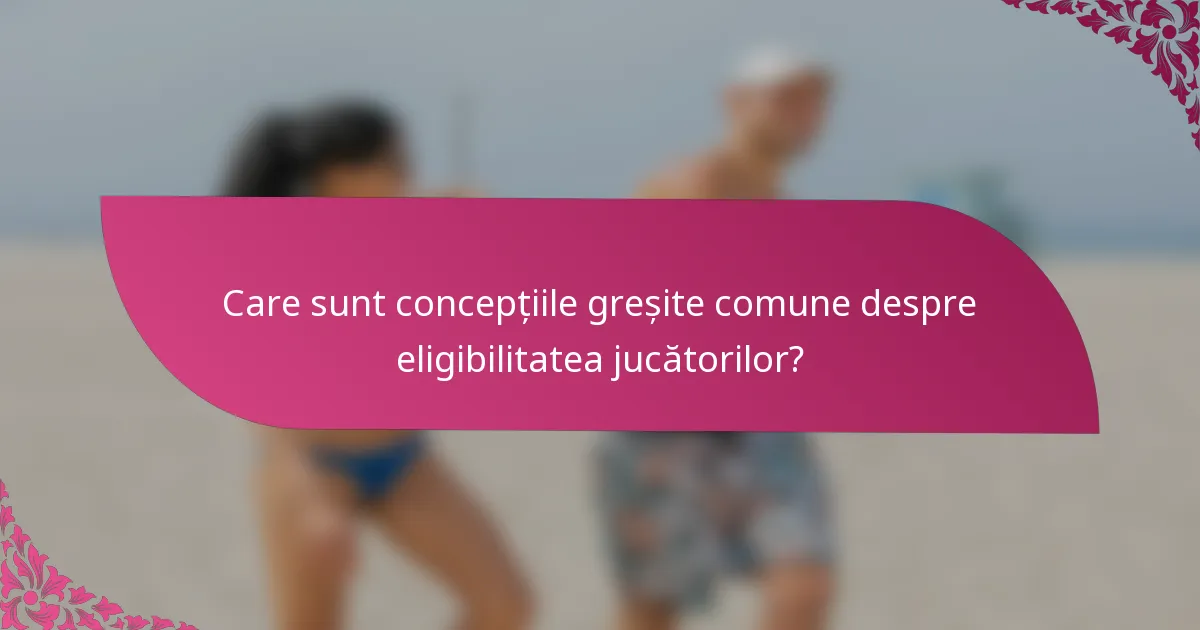 Care sunt concepțiile greșite comune despre eligibilitatea jucătorilor?