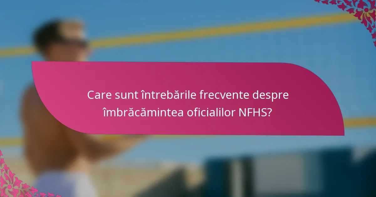 Care sunt întrebările frecvente despre îmbrăcămintea oficialilor NFHS?
