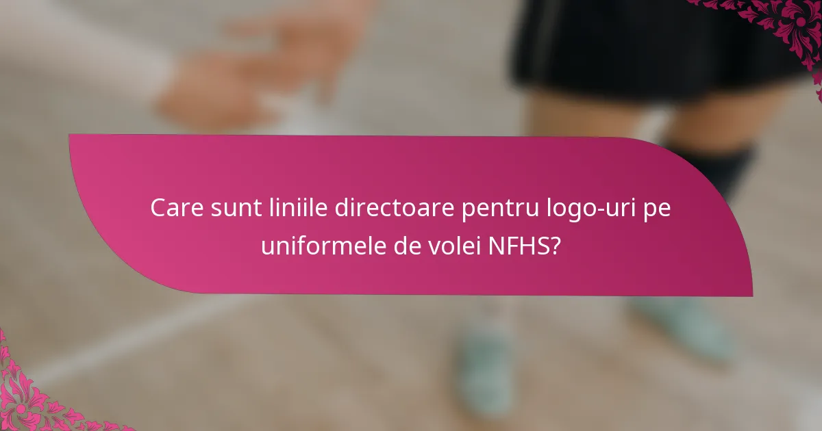 Care sunt liniile directoare pentru logo-uri pe uniformele de volei NFHS?
