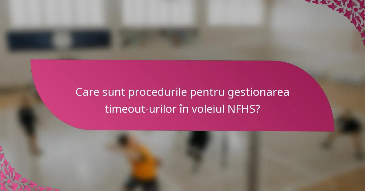 Care sunt procedurile pentru gestionarea timeout-urilor în voleiul NFHS?