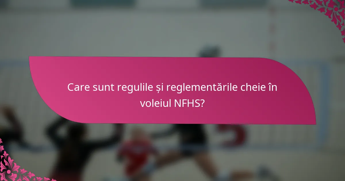 Care sunt regulile și reglementările cheie în voleiul NFHS?