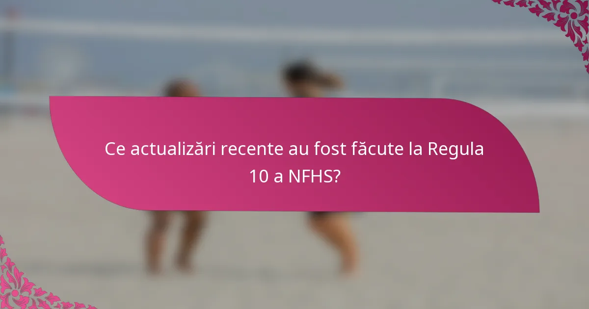 Ce actualizări recente au fost făcute la Regula 10 a NFHS?