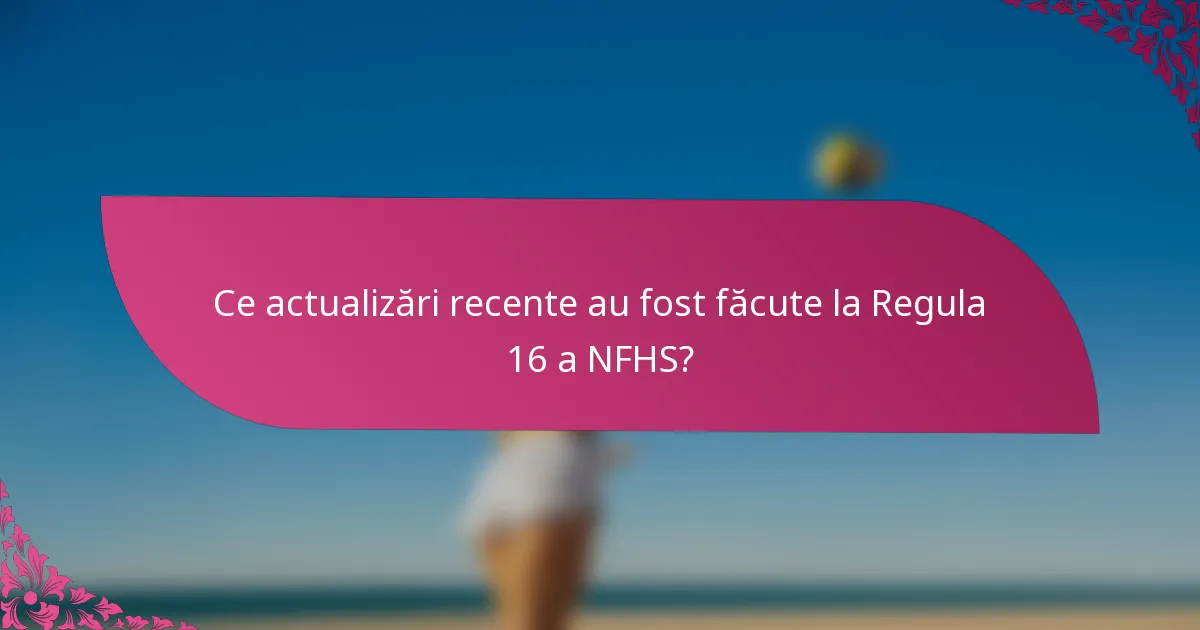 Ce actualizări recente au fost făcute la Regula 16 a NFHS?