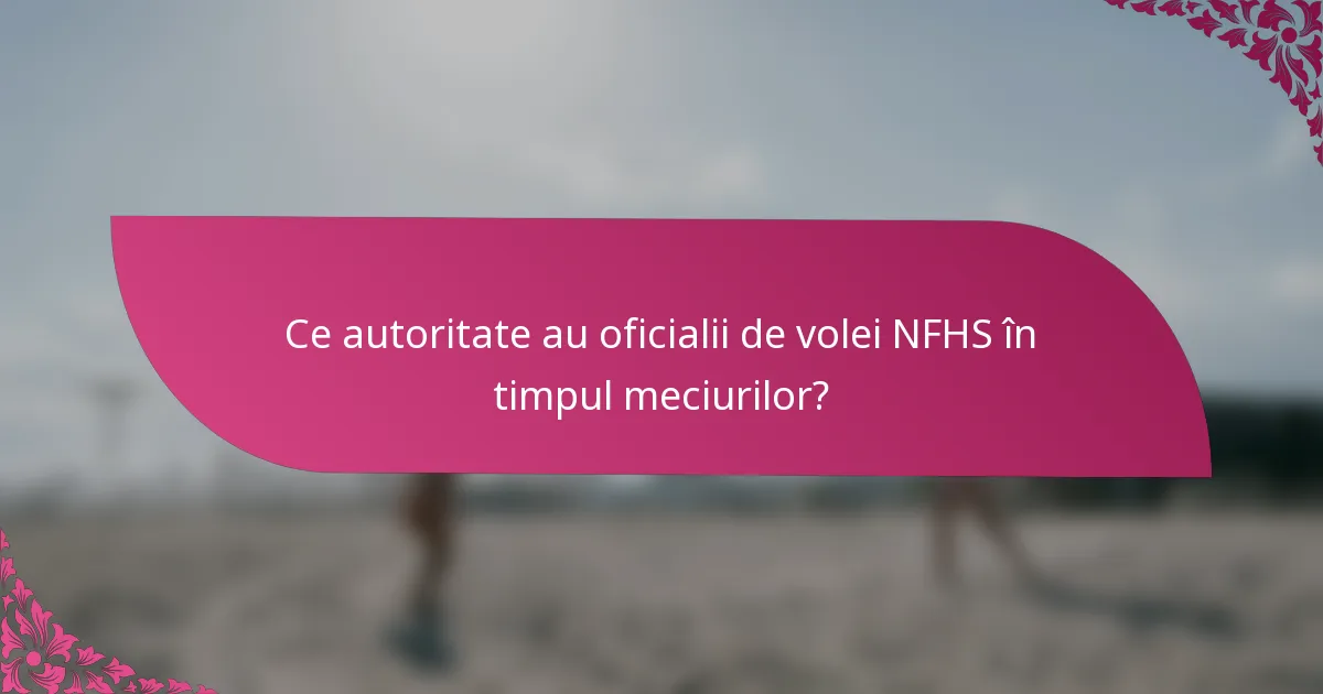 Ce autoritate au oficialii de volei NFHS în timpul meciurilor?
