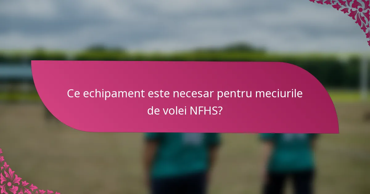Ce echipament este necesar pentru meciurile de volei NFHS?