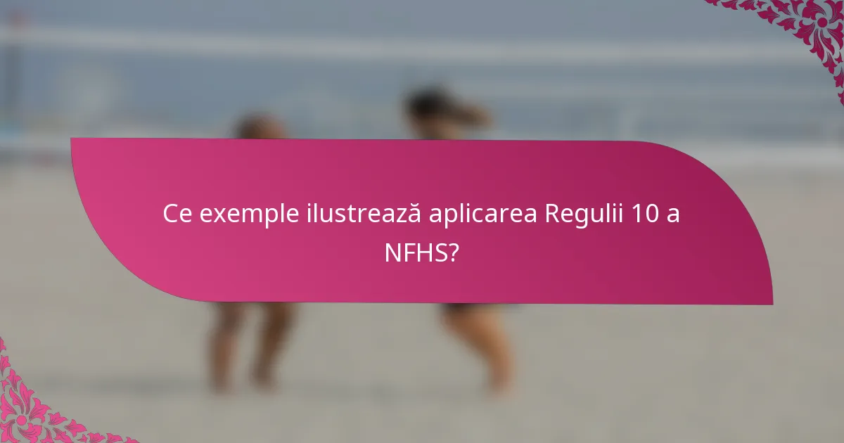 Ce exemple ilustrează aplicarea Regulii 10 a NFHS?