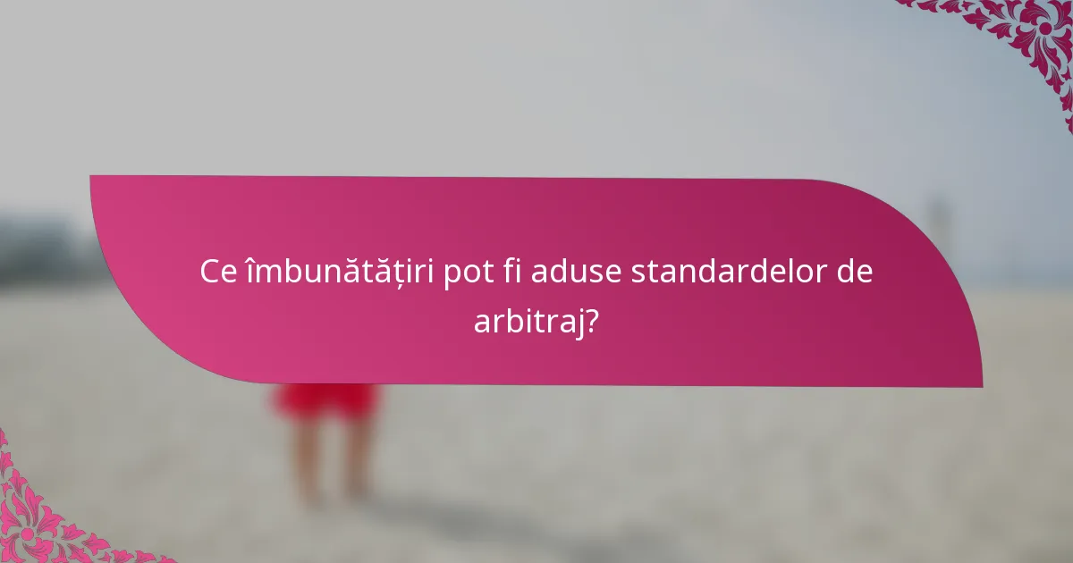 Ce îmbunătățiri pot fi aduse standardelor de arbitraj?