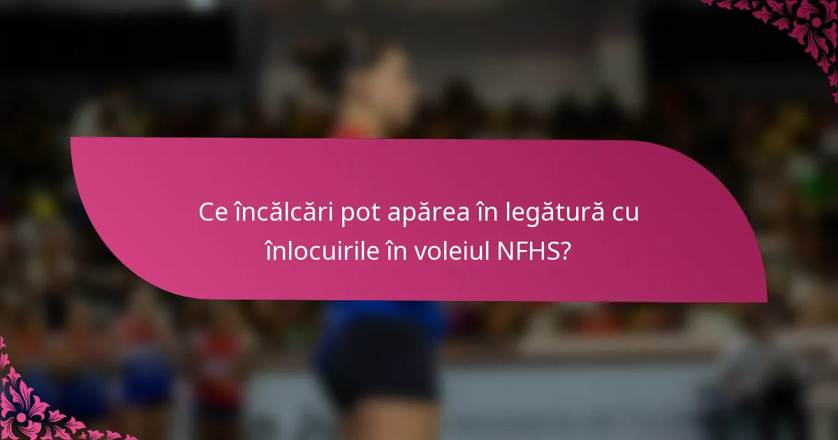 Ce încălcări pot apărea în legătură cu înlocuirile în voleiul NFHS?