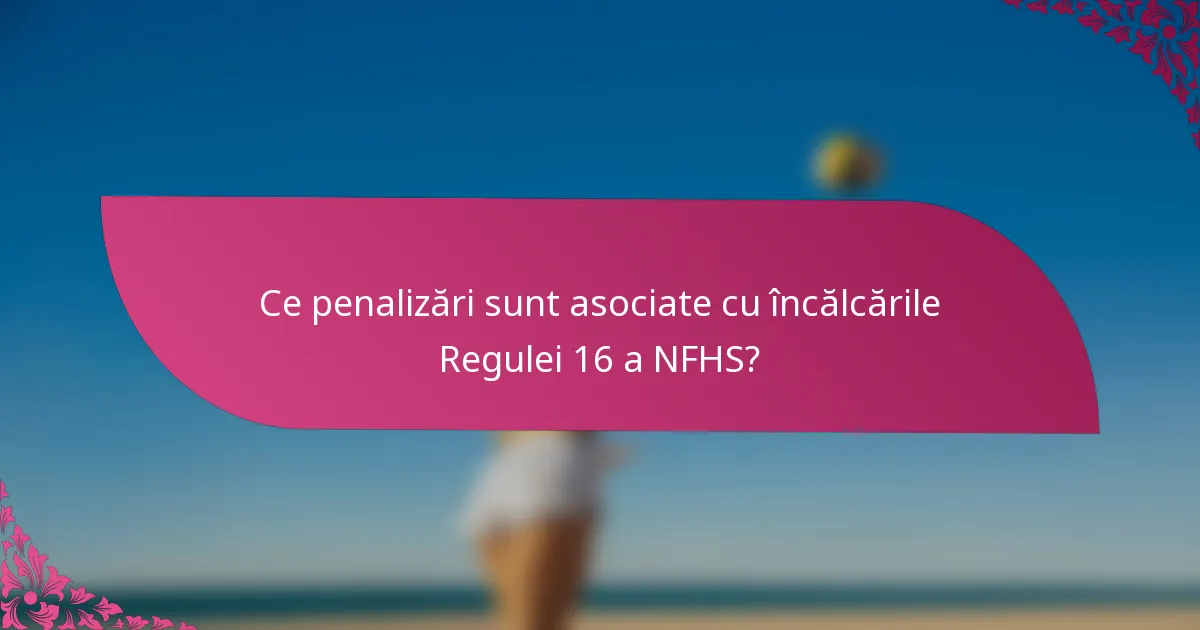 Ce penalizări sunt asociate cu încălcările Regulei 16 a NFHS?