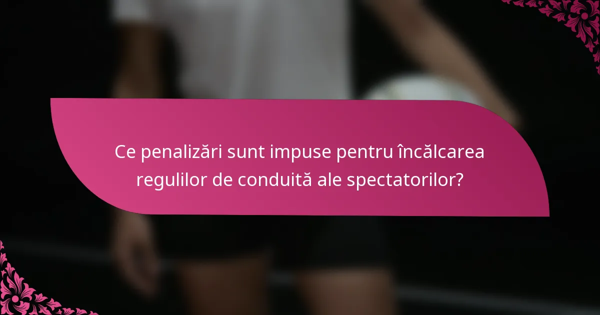 Ce penalizări sunt impuse pentru încălcarea regulilor de conduită ale spectatorilor?