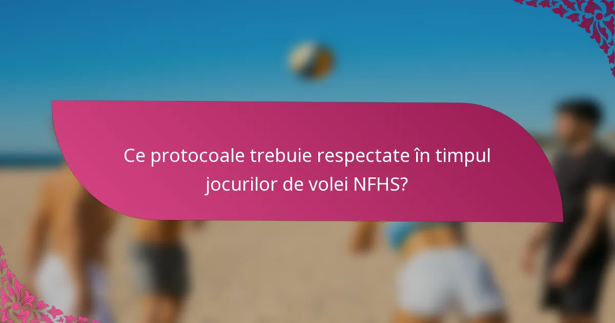 Ce protocoale trebuie respectate în timpul jocurilor de volei NFHS?