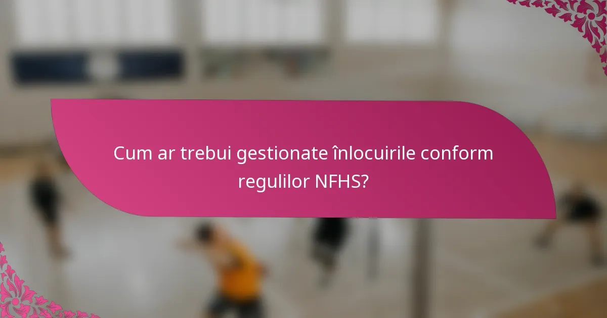 Cum ar trebui gestionate înlocuirile conform regulilor NFHS?