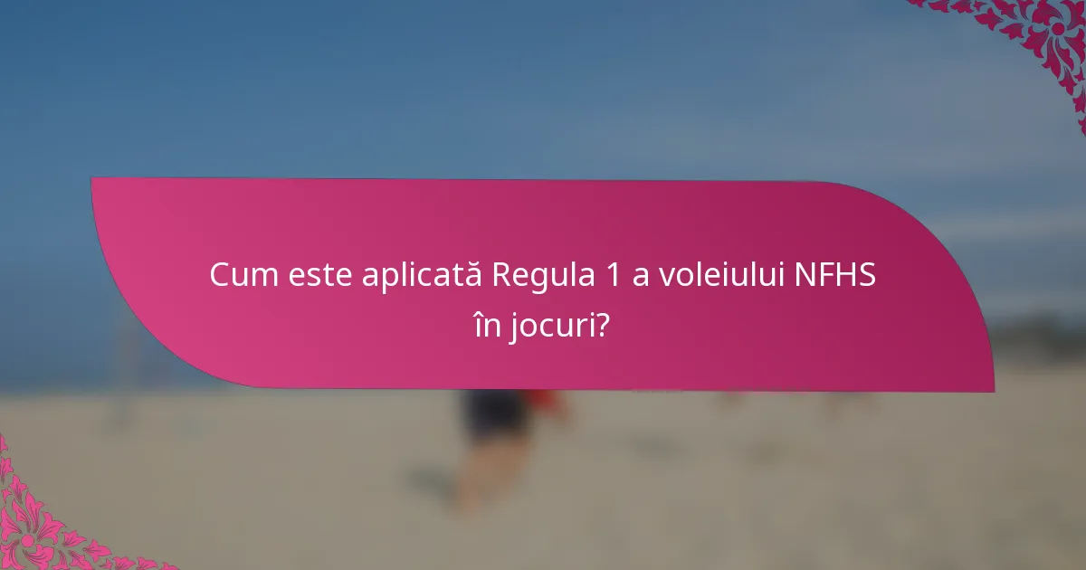 Cum este aplicată Regula 1 a voleiului NFHS în jocuri?