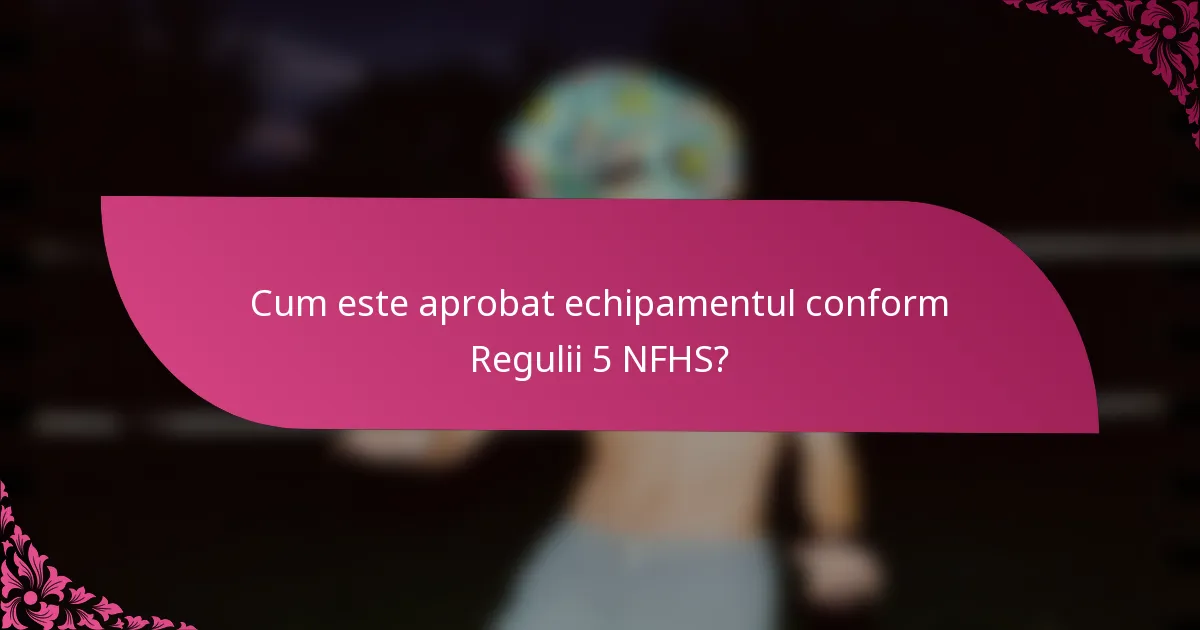 Cum este aprobat echipamentul conform Regulii 5 NFHS?