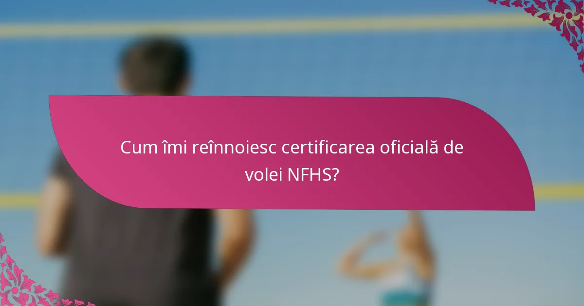 Cum îmi reînnoiesc certificarea oficială de volei NFHS?