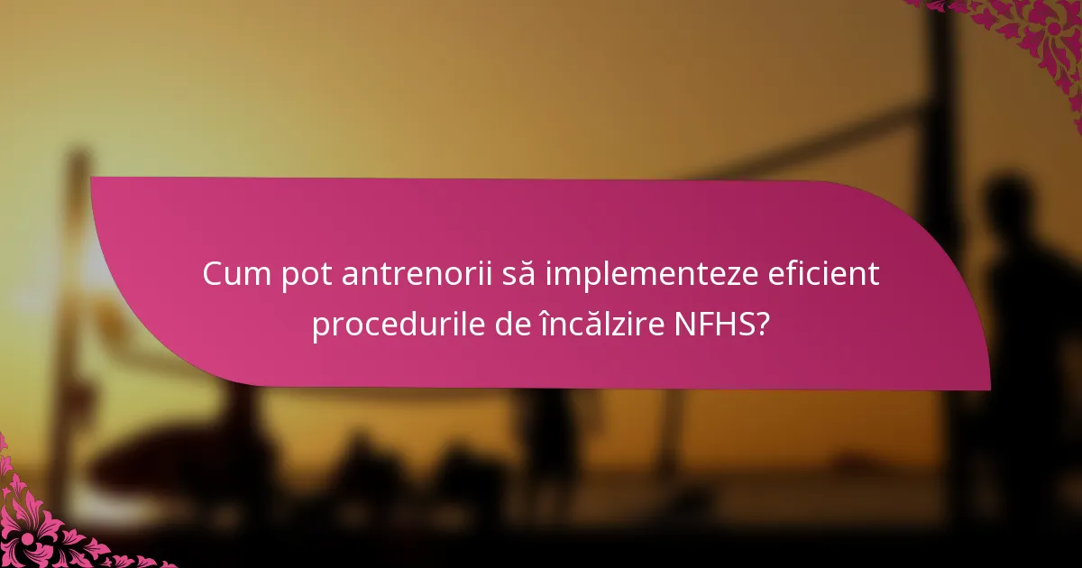 Cum pot antrenorii să implementeze eficient procedurile de încălzire NFHS?