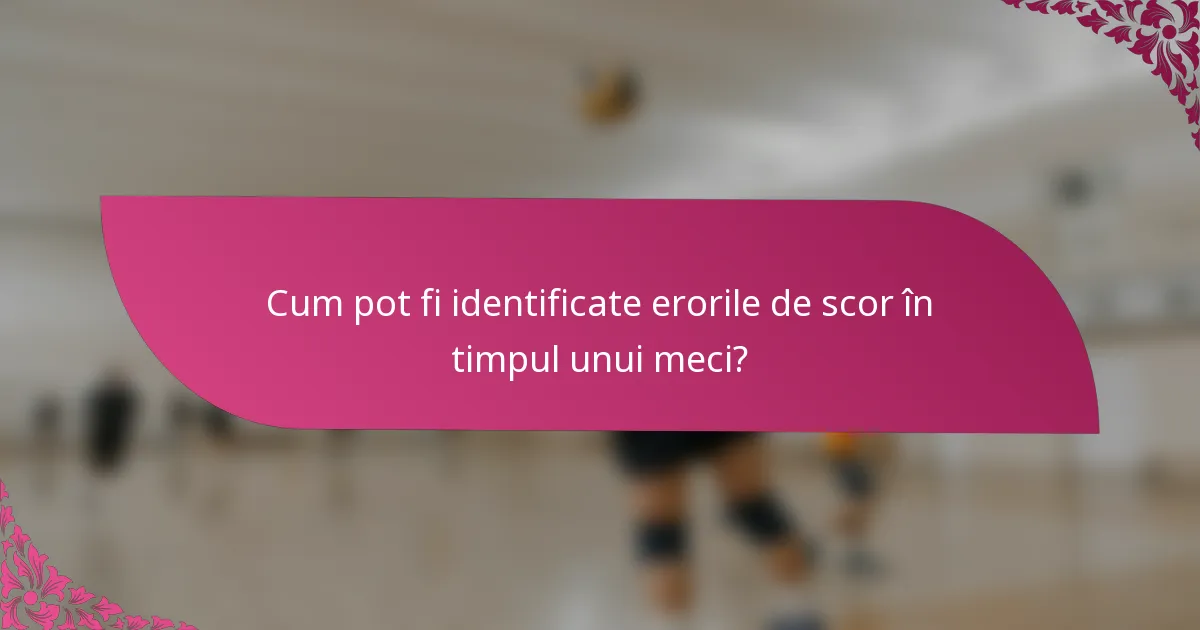 Cum pot fi identificate erorile de scor în timpul unui meci?