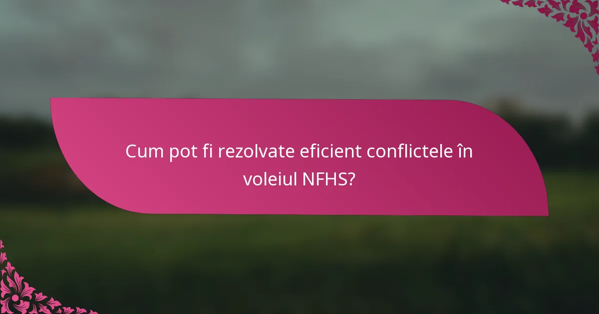 Cum pot fi rezolvate eficient conflictele în voleiul NFHS?