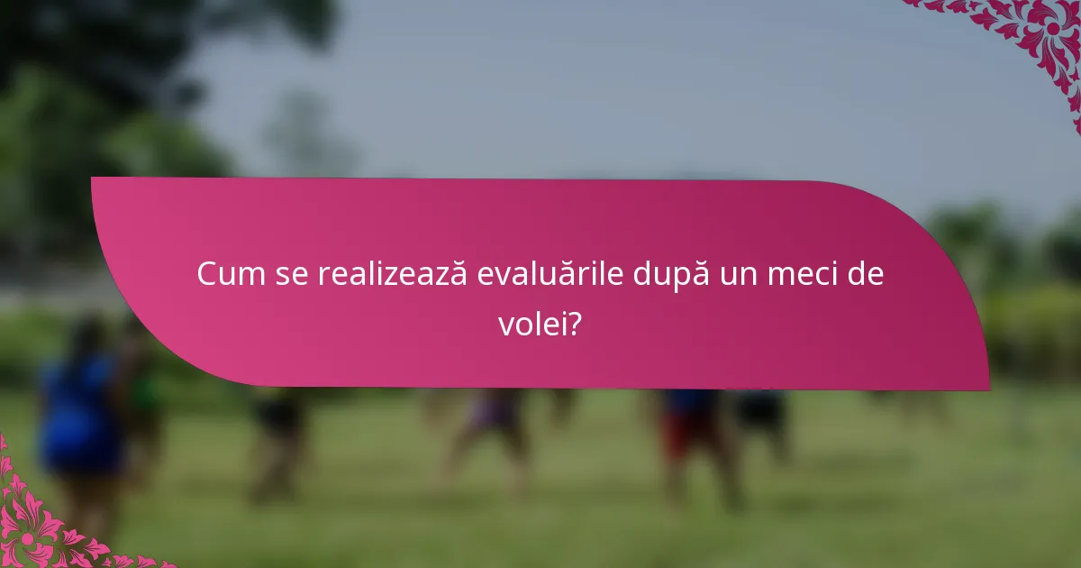 Cum se realizează evaluările după un meci de volei?