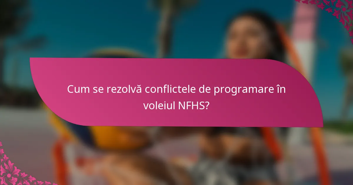 Cum se rezolvă conflictele de programare în voleiul NFHS?